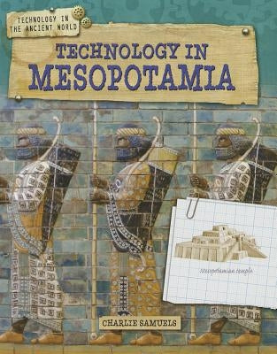 Technology in Ancient Mesopotamia by Samuels, Charlie