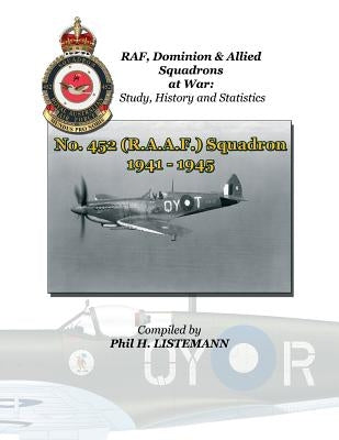 No. 452 (RAAF) Squadron 1941 - 1945 by Listemann, Phil H.