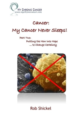 Cancer: My Cancer Never Sleeps! by Shickel, Robert