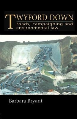 Twyford Down: Roads, Campaigning and Environmental Law by Bryant, Barbara