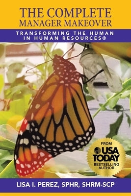 The Complete Manager Makeover: Transforming the Human in Human Resources(R) by Perez Sphr Shrm-Scp, Lisa I.