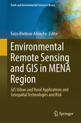 Environmental Remote Sensing and GIS in Mena Region: GIS Urban and Rural Applications and Geospatial Technologies and Risk by Khebour Allouche, Faiza