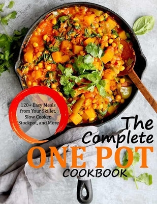 The Complete One Pot Cookbook: 120+ Easy Meals from Your Skillet, Slow Cooker, Stockpot, and More by Collins, Alberto