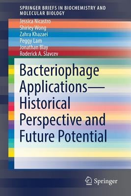 Bacteriophage Applications - Historical Perspective and Future Potential by Nicastro, Jessica