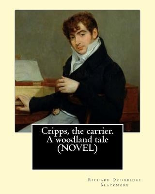 Cripps, the carrier. A woodland tale (NOVEL) By: Richard Doddridge Blackmore: The story is set in the 1830s in rural Oxfordshire. The main thread of t by Blackmore, Richard Doddridge