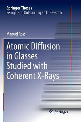 Atomic Diffusion in Glasses Studied with Coherent X-Rays by Ross, Manuel