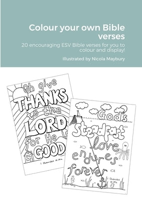 Colour your own Bible verses: 20 encouraging ESV Bible verses to encourage and display! by Maybury, Nicola