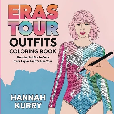 Eras Tour Outfits Coloring Book: Stunning Outfits to Color from Taylor Swift's Eras Tour by Kurry, Hannah