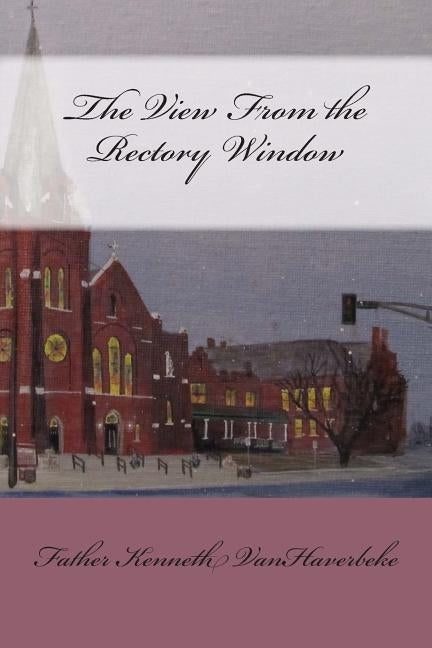 The View From the Rectory Window by Vanhaverbeke, Kenneth S.