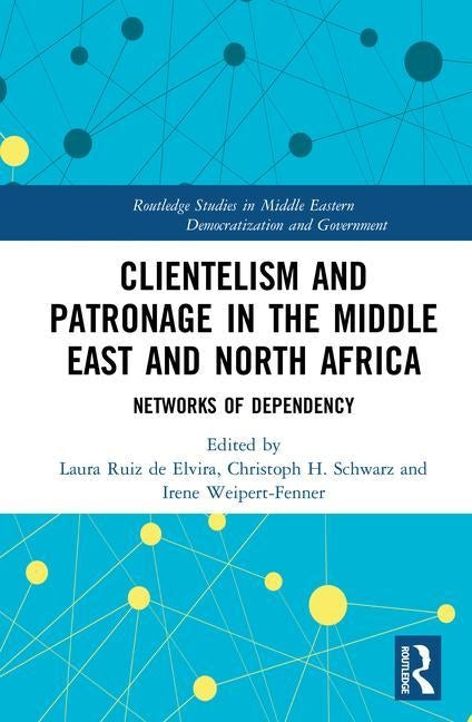 Clientelism and Patronage in the Middle East and North Africa: Networks of Dependency by Ruiz De Elvira, Laura