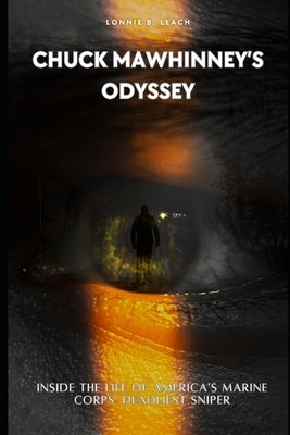 Chuck Mawhinney's Odyssey: Inside the Life of America's Marine Corps' Deadliest Sniper by Leach, Lonnie B.