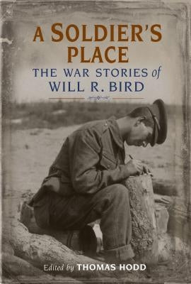A Soldier's Place: The War Stories of Will R. Bird by Hodd, Thomas