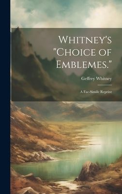 Whitney's "Choice of Emblemes.": A Fac-Simile Reprint by Whitney, Geffrey