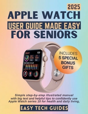 Apple Watch User Guide Made Easy for Seniors: Simple Step-by-Step Illustrated Manual with Big Text and Helpful Tips to Confidently Use Apple Watch Ser by Marshall, Henry B.