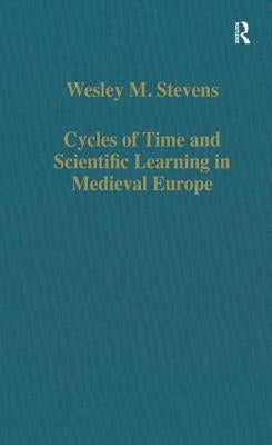 Cycles of Time and Scientific Learning in Medieval Europe by Stevens, Wesley M.