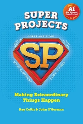 Super Projects: Making Extraordinary Things Happen by Collis, Ray