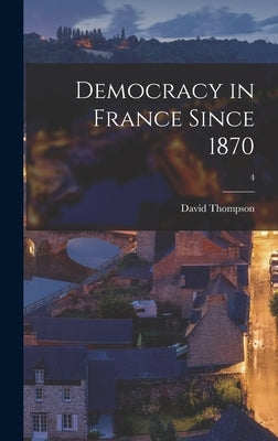 Democracy in France Since 1870; 4 by Thompson, David