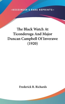 The Black Watch At Ticonderoga And Major Duncan Campbell Of Inverawe (1920) by Richards, Frederick B.