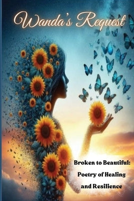 Wanda's Request Broken to Beautiful: Poetry of Healing and Resilience: Poetry of Healing and Resilence by Irving, Lucy
