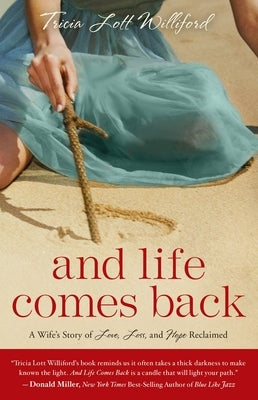 And Life Comes Back: A Wife's Story of Love, Loss, and Hope Reclaimed by Lott Williford, Tricia