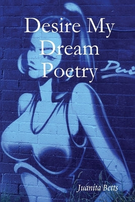 Desire My Dream Poetry by Betts -. Graves, Juanita