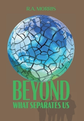 Beyond What Separates Us by Morris, R. A.