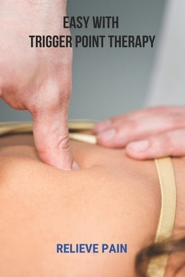 Easy With Trigger Point Therapy: Relieve Pain: Trigger Points Chart by Demetrakos, Lance