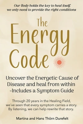 The Energy Code: Uncover the Energetic Cause of Disease and Heal From Within - Includes a Symptom Guide by Thörn Durefelt, Martina And Hans