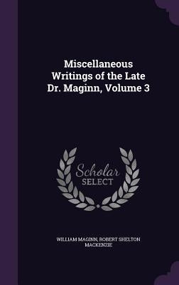 Miscellaneous Writings of the Late Dr. Maginn, Volume 3 by Maginn, William