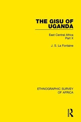 The Gisu of Uganda: East Central Africa Part X by La Fontaine, J. S.