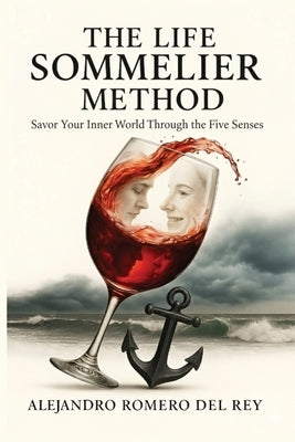 The Life Sommelier Method: Savor Your Inner World Through the Five Senses by Romero del Rey, Alejandro
