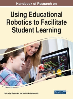 Handbook of Research on Using Educational Robotics to Facilitate Student Learning by Papadakis, Stamatios
