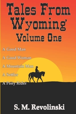 Tales From Wyoming, Volume One: Hard mountains create brave men by Revolinski, S. M.