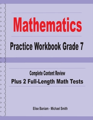 Mathematics Practice Workbook Grade 7: Complete Content Review Plus 2 Full-length Math Tests by Smith, Michael