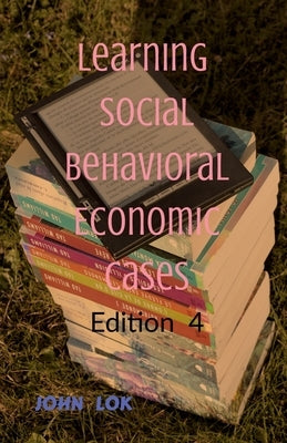 Learning Social Behavioral Economic Cases, edition 4 by Lok, John