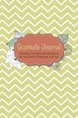 Gratitude Journal: Positive Thoughts & Vibration by You Daily Gratitude Journal by Scott, Colin