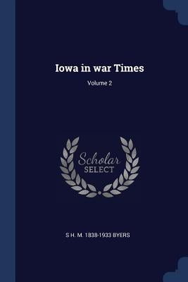 Iowa in war Times; Volume 2 by Byers, S. H. M. 1838-1933