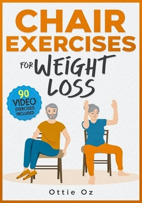 28 Days of Chair Exercises For Weight Loss: Three Levels for Strength, Posture, and Fitness in Just 10 Minutes a Day, 99 Illustrated Exercises Organiz by Oz, Ottie