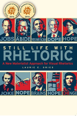 Still Life with Rhetoric: A New Materialist Approach for Visual Rhetorics by Gries, Laurie