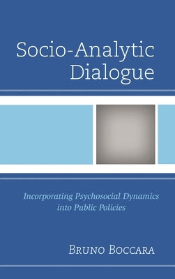 Socio-Analytic Dialogue: Incorporating Psychosocial Dynamics Into Public Policies by Boccara, Bruno