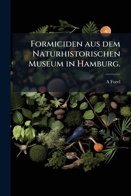 Formiciden aus dem Naturhistorischen Museum in Hamburg. by Forel, A.