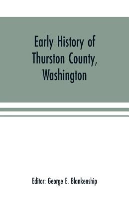 Early history of Thurston County, Washington: together with biographies and reminiscences of those identified with pioneer days by E. Blankenship, George