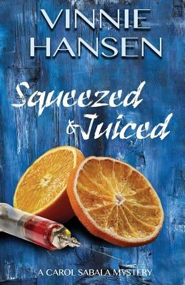Squeezed & Juiced: A Carol Sabala Mystery by Hansen, Vinnie