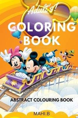 Adults Coloring Book (Art Book Series): Abstract Coloring Book: RELIEVE STRESS, STAY FOCUS & ENTERTAIN KIDS .TAKE KIDS TO NEXT LEVEL by Mahi B.