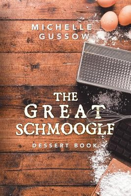 The Great Schmoogle Dessert Book by Gussow, Michelle
