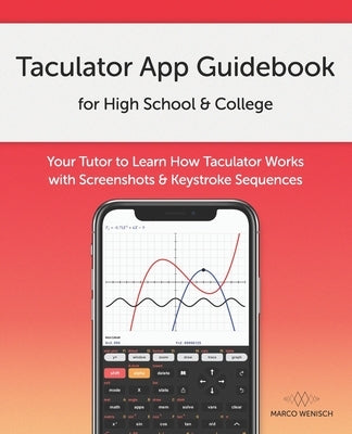 Taculator App Guidebook for High School & College: Your Tutor to Learn How Taculator Works with Screenshots & Keystroke Sequences by Wenisch, Marco