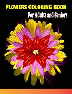 Flowers Coloring Book For Adults and Seniors: Flowers Coloring Book for Adults Beautiful Flower Designs for Stress / Botanical Coloring Book by Storyteller, 1001 Night