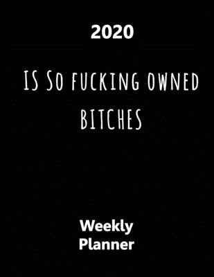 2020 Is So Fucking Owned Bitches: Year At A Glance And Vertical Dated Pages - Black by Planners, Subsequent