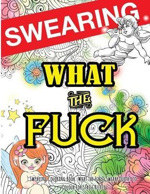 Swearing Coloring Book: What the Fck 25 Sweary Quotes to Colour for Stress Relief: Made for Profane Grownups Gifts by Swearing Coloring Book for Adults