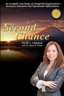 Second Chance - 2nd Edition: An In-depth Case Study on Nonprofit Organization's Resource Allocation and Operational Optimization by Green, Daryl D.